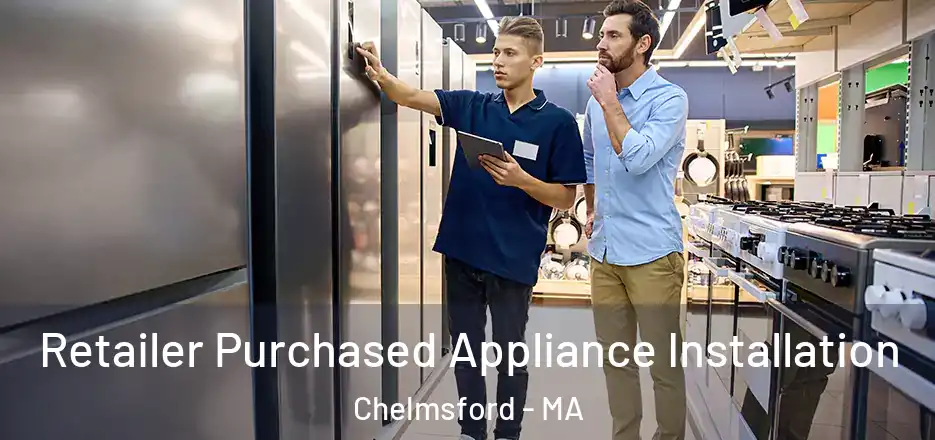  Retailer Purchased Appliance Installation Chelmsford - MA